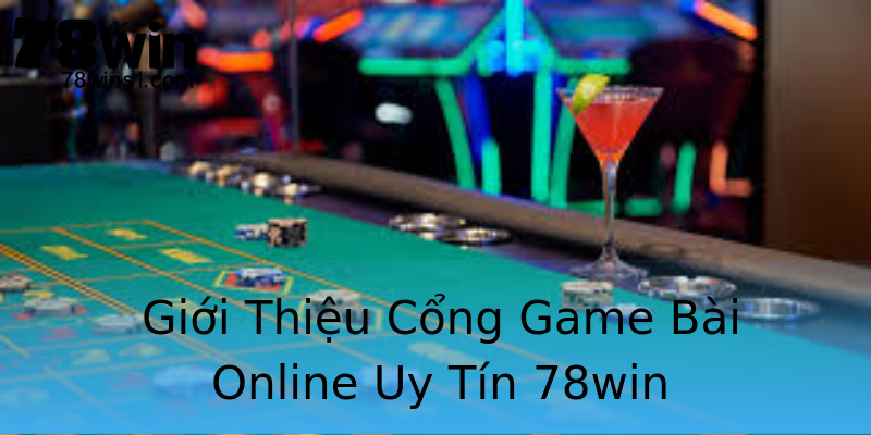 Giới Thiệu Cổng Game Bài Online Uy Tín 78win Giới Thiệu Cổng Game Bài Online Uy Tín 78win