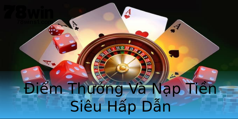 Điểm Thưởng Và Nạp Tiền Siêu Hấp Dẫn Điểm Thưởng Và Nạp Tiền Siêu Hấp Dẫn