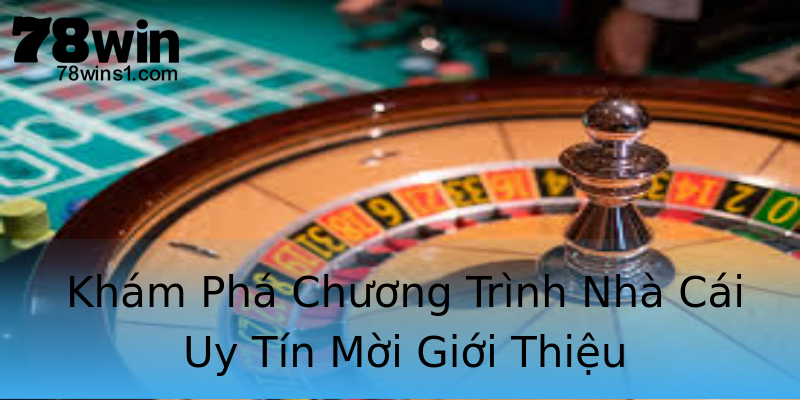 Khám Phá Chương Trình Nhà Cái Uy Tín Mời Giới Thiệu Khám Phá Chương Trình Nhà Cái Uy Tín Mời Giới Thiệu