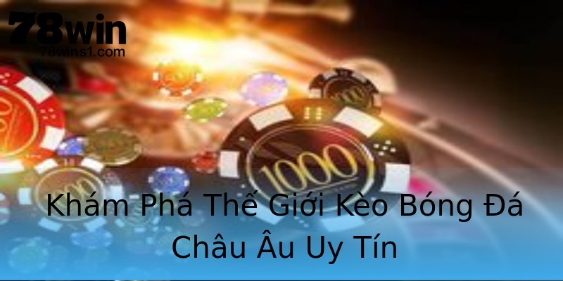 Khám Phá Thế Giới Kèo Bóng Đá Châu Âu Uy Tín Khám Phá Thế Giới Kèo Bóng Đá Châu Âu Uy Tín