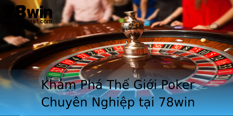 Khám Phá Thế Giới Poker Chuyên Nghiệp tại 78win Khám Phá Thế Giới Poker Chuyên Nghiệp tại 78win
