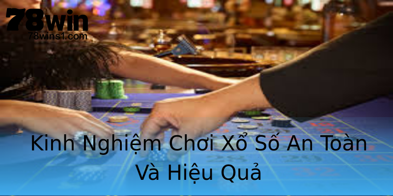 Kinh Nghiệm Chơi Xổ Số An Toàn Và Hiệu Quả Kinh Nghiệm Chơi Xổ Số An Toàn Và Hiệu Quả