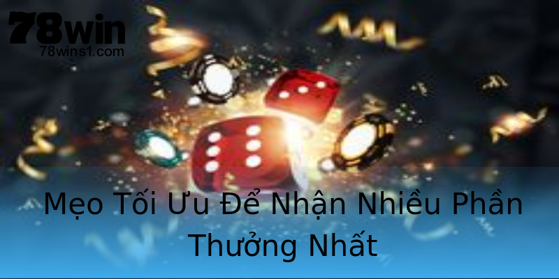 Mẹo Tối Ưu Để Nhận Nhiều Phần Thưởng Nhất Mẹo Tối Ưu Để Nhận Nhiều Phần Thưởng Nhất
