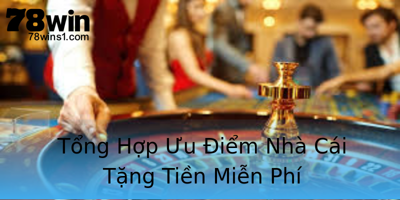 Tổng Hợp Ưu Điểm Nhà Cái Tặng Tiền Miễn Phí Tổng Hợp Ưu Điểm Nhà Cái Tặng Tiền Miễn Phí